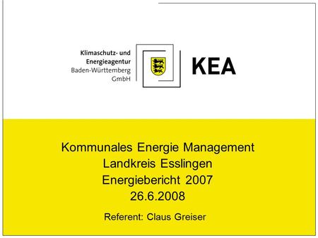 Kommunales Energie Management Landkreis Esslingen Energiebericht 2007 26.6.2008 Referent: Claus Greiser.