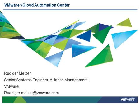 VMware vCloud Automation Center Rüdiger Melzer Senior Systems Engineer, Alliance Management VMware