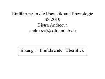 Einführung in die Phonetik und Phonologie SS 2010 Bistra Andreeva Sitzung 1: Einführender Überblick.