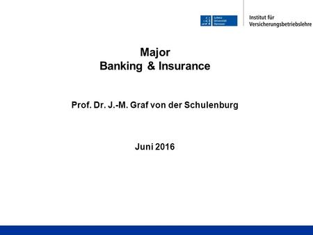 Major Banking & Insurance Prof. Dr. J.-M. Graf von der Schulenburg Juni 2016.