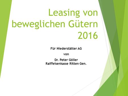 Leasing von beweglichen Gütern 2016 Für Niederstätter AG von Dr. Peter Göller Raiffeisenkasse Ritten Gen.