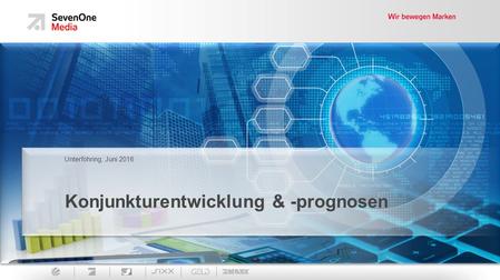 Ein Unternehmen der ProSiebenSat.1 Media AGEin Unternehmen der ProSiebenSat.1 Media SE Konjunkturentwicklung & -prognosen Unterföhring, Juni 2016.
