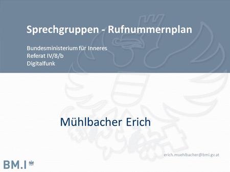 Sprechgruppen - Rufnummernplan Bundesministerium für Inneres Referat IV/8/b Digitalfunk Mühlbacher Erich