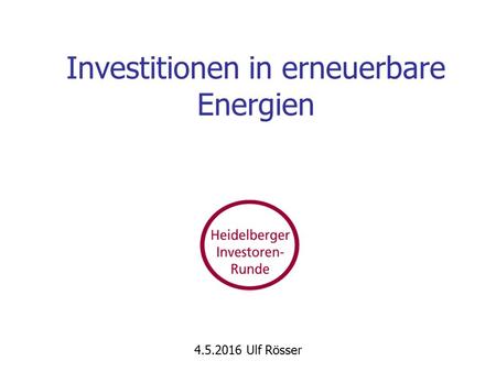 Investitionen in erneuerbare Energien 4.5.2016 Ulf Rösser.