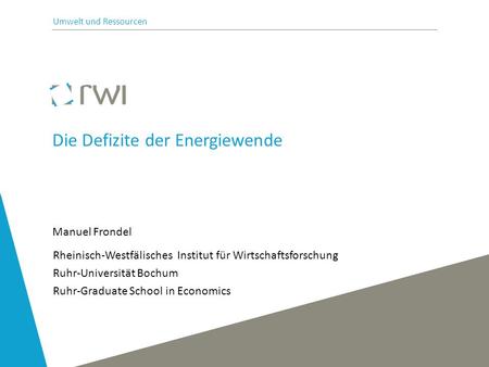 Manuel Frondel Die Defizite der Energiewende Rheinisch-Westfälisches Institut für Wirtschaftsforschung Ruhr-Universität Bochum Ruhr-Graduate School in.