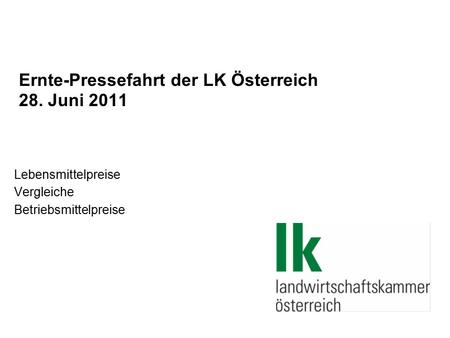 Ernte-Pressefahrt der LK Österreich 28. Juni 2011 Lebensmittelpreise Vergleiche Betriebsmittelpreise.