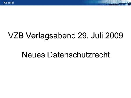VZB Verlagsabend 29. Juli 2009 Neues Datenschutzrecht.