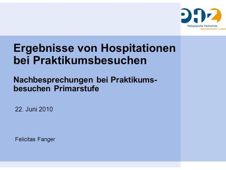 Ergebnisse von Hospitationen bei Praktikumsbesuchen Nachbesprechungen bei Praktikums- besuchen Primarstufe 22. Juni 2010 Felicitas Fanger.