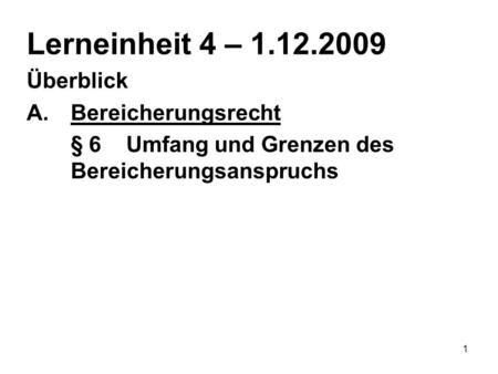 1 Lerneinheit 4 – 1.12.2009 Überblick A.Bereicherungsrecht § 6Umfang und Grenzen des Bereicherungsanspruchs.