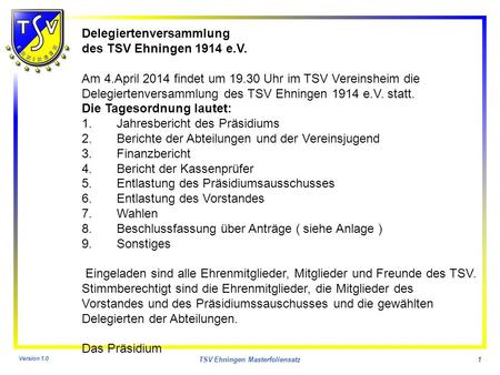 Version 1.0 TSV Ehningen Masterfoliensatz1 Delegiertenversammlung des TSV Ehningen 1914 e.V. Am 4.April 2014 findet um 19.30 Uhr im TSV Vereinsheim die.