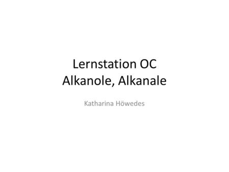 Lernstation OC Alkanole, Alkanale Katharina Höwedes.