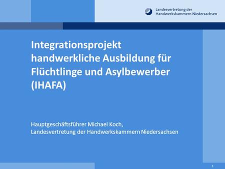 Integrationsprojekt handwerkliche Ausbildung für Flüchtlinge und Asylbewerber (IHAFA) Hauptgeschäftsführer Michael Koch, Landesvertretung der Handwerkskammern.