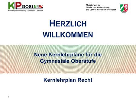 Neue Kernlehrpläne für die Gymnasiale Oberstufe Kernlehrplan Recht H ERZLICH WILLKOMMEN 1.