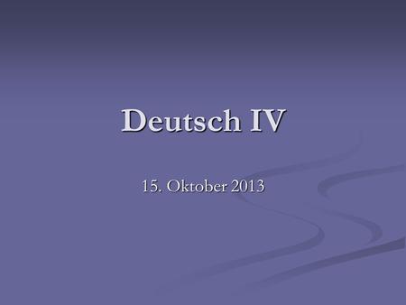 Deutsch IV 15. Oktober 2013. Vor wir beginnen… (FHS) Heute ist unsere Klasse ein bisschen kürzer. Sie kommt zum Ende um 7:55. (FHS) Morgen haben wir einen.