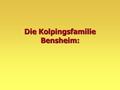 Die Kolpingsfamilie Bensheim:.  Ist eine christliche, familienhafte, lebensbegleitende Bildungs- und Aktionsgemeinschaft zur Entfaltung des Einzelnen.