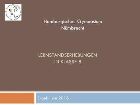 LERNSTANDSERHEBUNGEN IN KLASSE 8 Ergebnisse 2016 Homburgisches Gymnasium Nümbrecht.