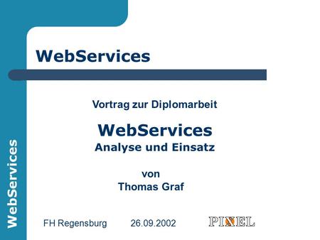 WebServices Vortrag zur Diplomarbeit WebServices Analyse und Einsatz von Thomas Graf FH Regensburg 26.09.2002.