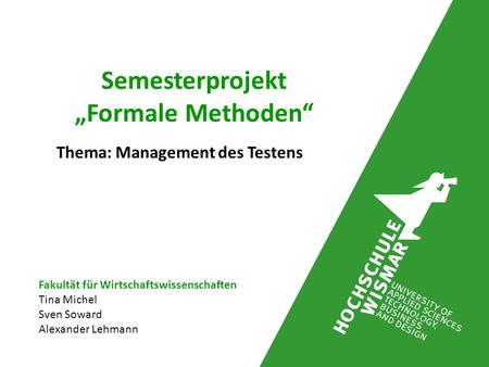 Semesterprojekt „Formale Methoden“ Thema: Management des Testens Fakultät für Wirtschaftswissenschaften Tina Michel Sven Soward Alexander Lehmann.