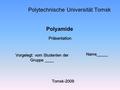 Polytechnische Universität Tomsk Präsentation Polyamide Vorgelegt: vom Studenten der Gruppe ____ Name_____ Tomsk-2009.