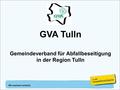 GVA Tulln Gemeindeverband für Abfallbeseitigung in der Region Tulln.