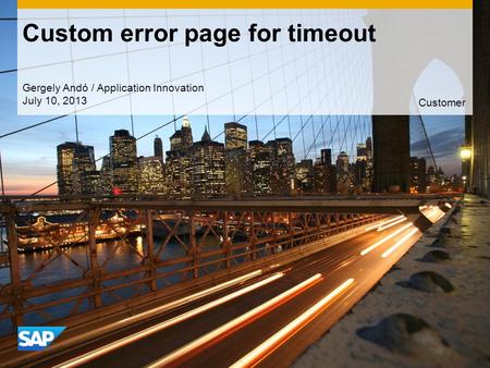Custom error page for timeout Gergely Andó / Application Innovation July 10, 2013 Customer.