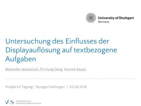 Untersuchung des Einflusses der Displayauflösung auf textbezogene Aufgaben Alexander Sawtschuk, Phi Hung Dang, Yannick Kaupe Projekt Inf Tagung | Stuttgart.