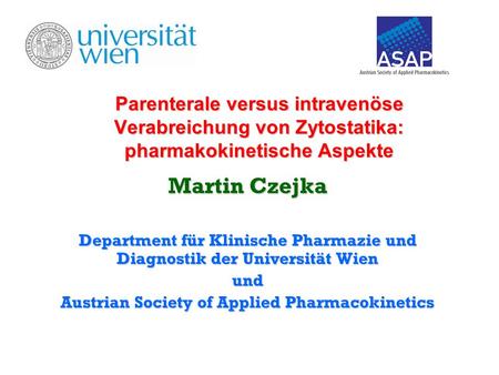 Parenterale versus intravenöse Verabreichung von Zytostatika: pharmakokinetische Aspekte Martin Czejka Department für Klinische Pharmazie und Diagnostik.