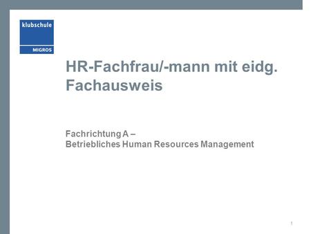 HR-Fachfrau/-mann mit eidg. Fachausweis Fachrichtung A – Betriebliches Human Resources Management 1.