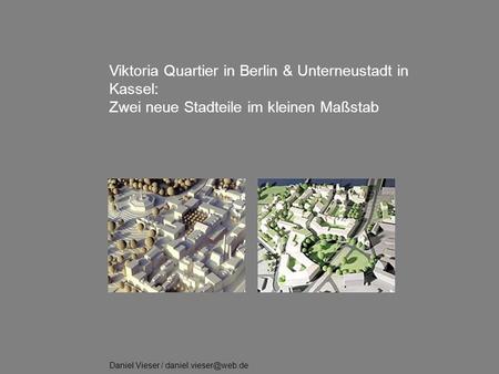 . Viktoria Quartier in Berlin & Unterneustadt in Kassel: Zwei neue Stadteile im kleinen Maßstab Daniel Vieser /