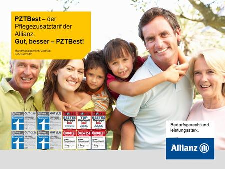 1 Bedarfsgerecht und leistungsstark. PZTBest – der Pflegezusatztarif der Allianz. Gut, besser – PZTBest! Marktmanagement / Vertrieb Februar 2012.