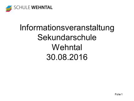 Folie 1 Informationsveranstaltung Sekundarschule Wehntal 30.08.2016.