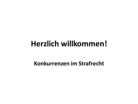 Herzlich willkommen! Konkurrenzen im Strafrecht. Lektüreempfehlung BGH 1 StR 24/16, Beschl. v. 29.6.16 2.