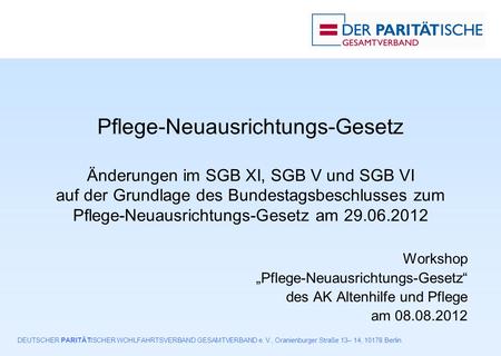 DEUTSCHER PARITÄTISCHER WOHLFAHRTSVERBAND GESAMTVERBAND e. V., Oranienburger Straße 13– 14, 10178 Berlin Pflege-Neuausrichtungs-Gesetz Änderungen im SGB.