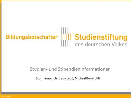 18.09.2016 Studien- und Stipendieninformationen Stormarnschule, 12.07.2016, Michael Bornholdt.
