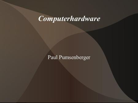 Computerhardware Paul Pumsenberger. Allgemein ● Materielle Teil des Computers ●,angreifbar' ● Geht (fast) nie kaputt ● Gegensatz: Software – Oft fehlerhaft,