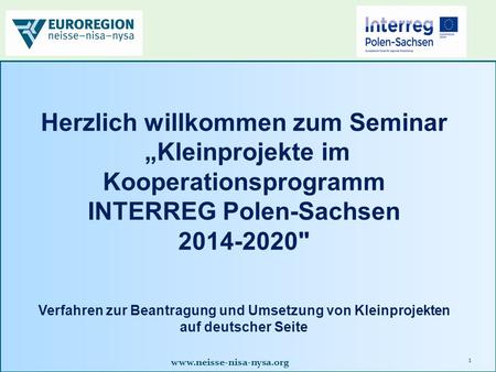 1 Herzlich willkommen zum Seminar „Kleinprojekte im Kooperationsprogramm INTERREG Polen-Sachsen 2014-2020 Verfahren zur Beantragung.