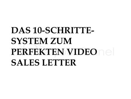 DAS 10-SCHRITTE- SYSTEM ZUM PERFEKTEN VIDEO SALES LETTER.