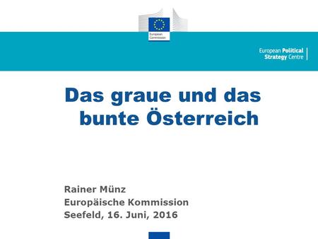 Seite 1 Das graue und das bunte Österreich Rainer Münz Europäische Kommission Seefeld, 16. Juni, 2016.