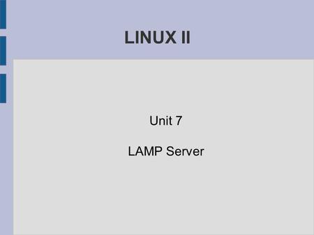LINUX II Unit 7 LAMP Server. LAMP ● Linux – Apache - MySQL – PHP ● Leistungsfähiges und kostenloses System zur Genrierung von dynamischen Webseiten und.