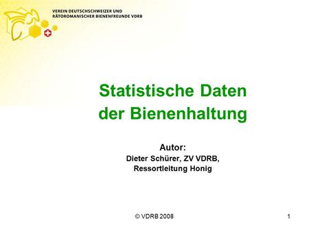 © VDRB 20081 Statistische Daten der Bienenhaltung Autor: Dieter Schürer, ZV VDRB, Ressortleitung Honig.
