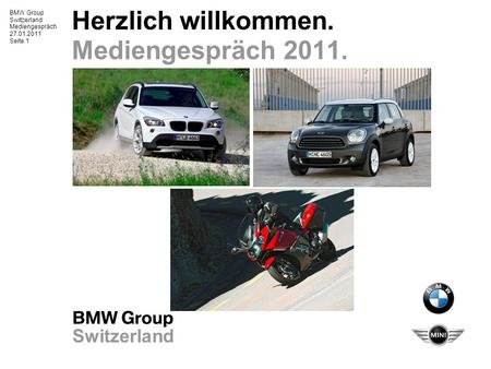 BMW Group Switzerland Mediengespräch 27.01.2011 Seite 1 Switzerland Herzlich willkommen. Mediengespräch 2011.