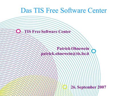 Das TIS Free Software Center TIS Free Software Center Patrick Ohnewein 26. September 2007.