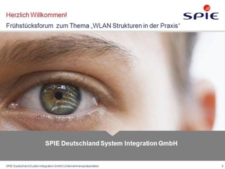 SPIE Deutschland System Integration GmbH | Unternehmenspräsentation 0 SPIE Deutschland System Integration GmbH Herzlich Willkommen! Frühstücksforum zum.