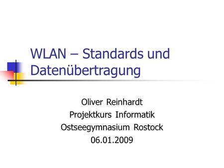WLAN – Standards und Datenübertragung Oliver Reinhardt Projektkurs Informatik Ostseegymnasium Rostock 06.01.2009.