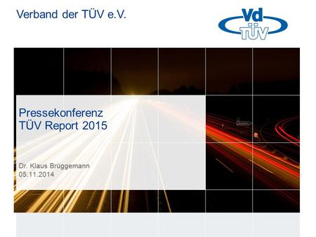 Verband der TÜV e.V. Pressekonferenz Dr. Klaus Brüggemann 05.11.2014 TÜV Report 2015.