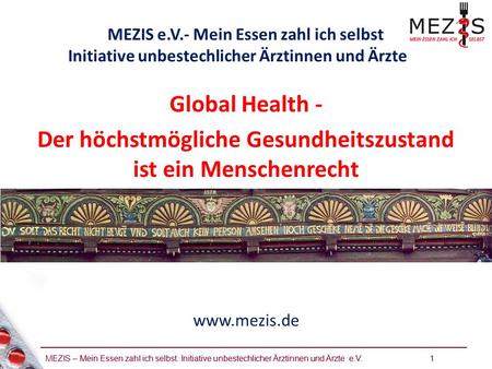 MEZIS – Mein Essen zahl ich selbst. Initiative unbestechlicher Ärztinnen und Ärzte e.V. 1 Global Health - Der höchstmögliche Gesundheitszustand ist ein.