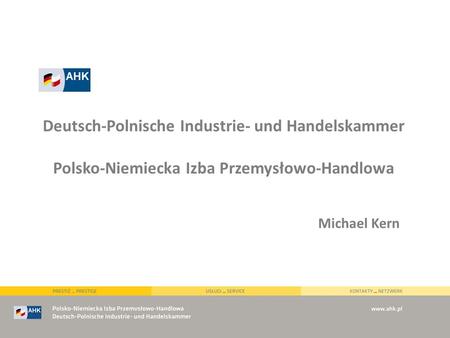Deutsch-Polnische Industrie- und Handelskammer Polsko-Niemiecka Izba Przemysłowo-Handlowa Michael Kern.