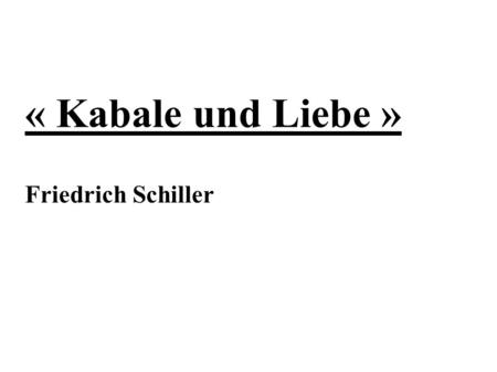 « Kabale und Liebe » Friedrich Schiller. Gliederung ● 1. Sturm und Drang ● 2. Personen ● 3. Das bürgerliche Trauerspiel und Handlung ● 4. Sprache ● 5.