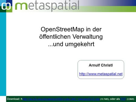 OpenStreetMap in der öffentlichen Verwaltung...und umgekehrt Arnulf Christl  Download: hhttp://arnulf.us/publications/OSM-in-der-OeV_Intergeo2012.odp.