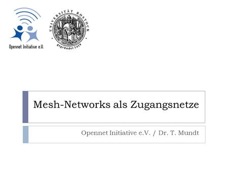 Mesh-Networks als Zugangsnetze Opennet Initiative e.V. / Dr. T. Mundt.